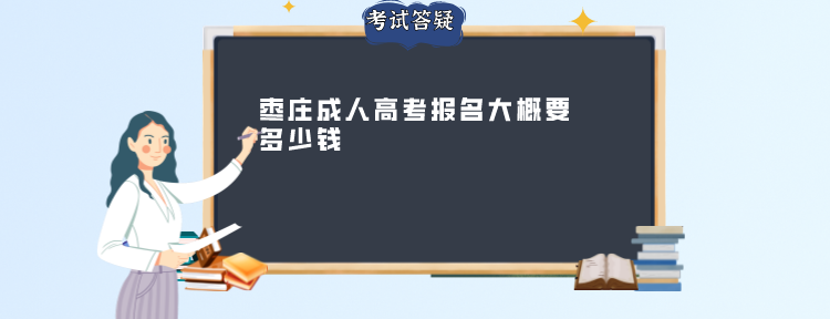 枣庄成人高考报名大概要多少钱