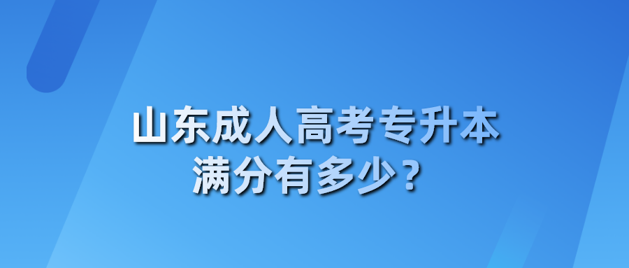 山东成人高考专升本满分有多少？(图1)