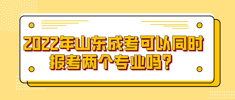 2022年山东成考可以同时报考两个专业吗？(图1)