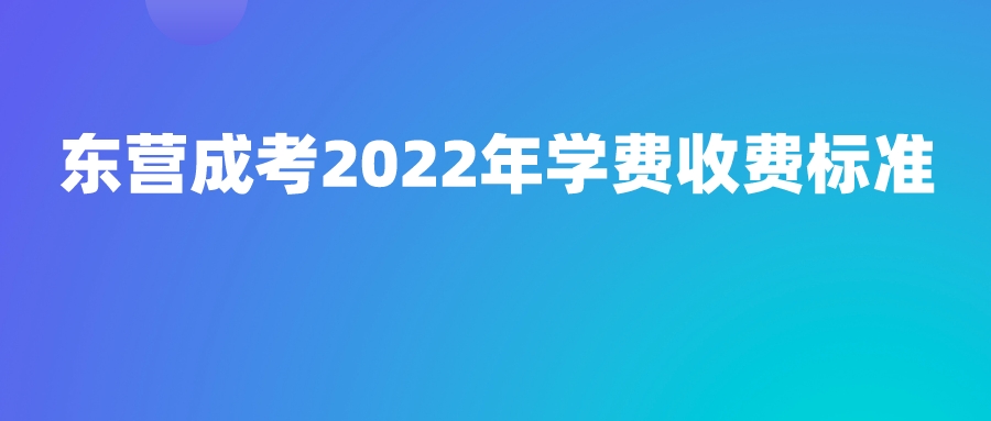 东营成考2022年学费收费标准(图1)