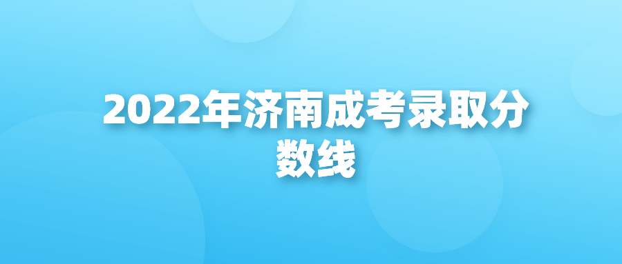 2022年济南成考录取分数线