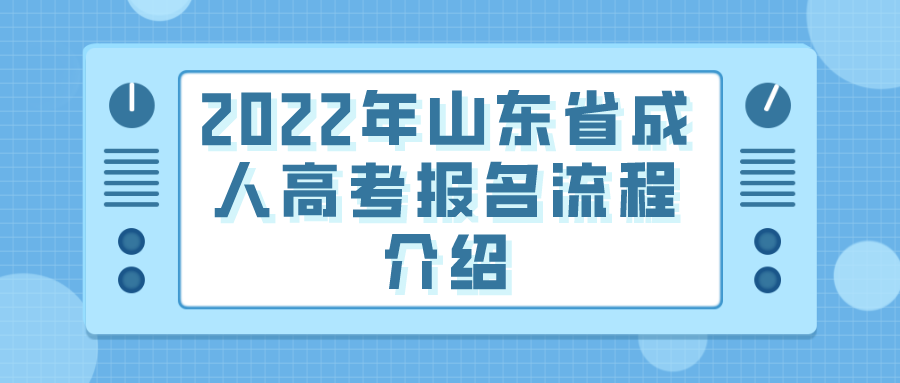 2022年山东省成人高考报名流程介绍