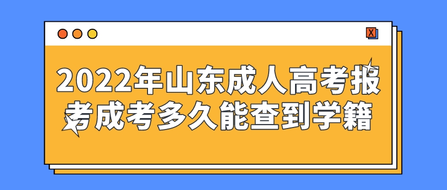 2022年山东成人高考报考成考多久能查到学籍