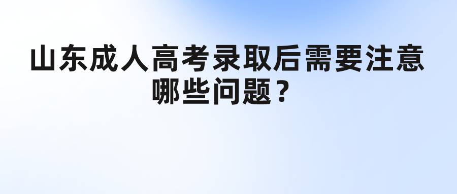 山东成人高考录取后需要注意哪些问题？(图1)