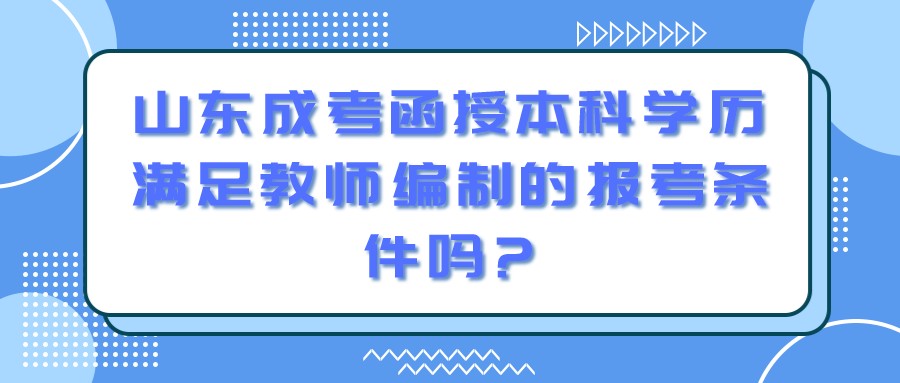 山东成考函授本科学历满足教师编制的报考条件吗?(图1)