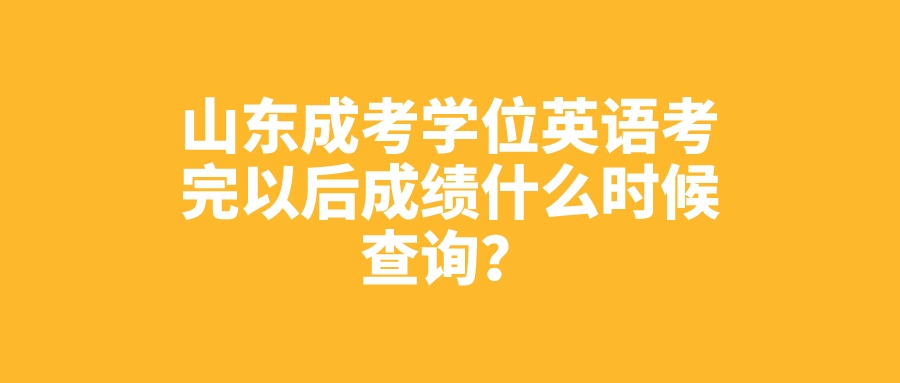 山东成考学位英语考完以后成绩什么时候查询？(图1)