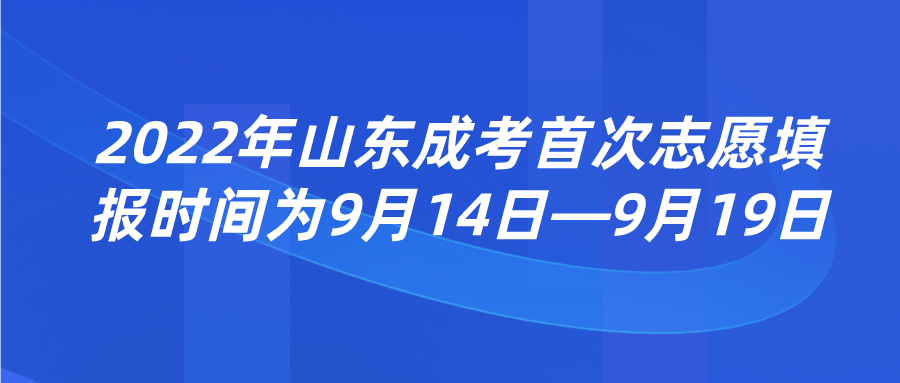 2022年山东成考首次志愿填报时间为9月14日—9月19日