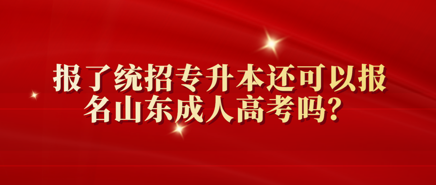 报了统招专升本还可以报名山东成考吗？(图1)