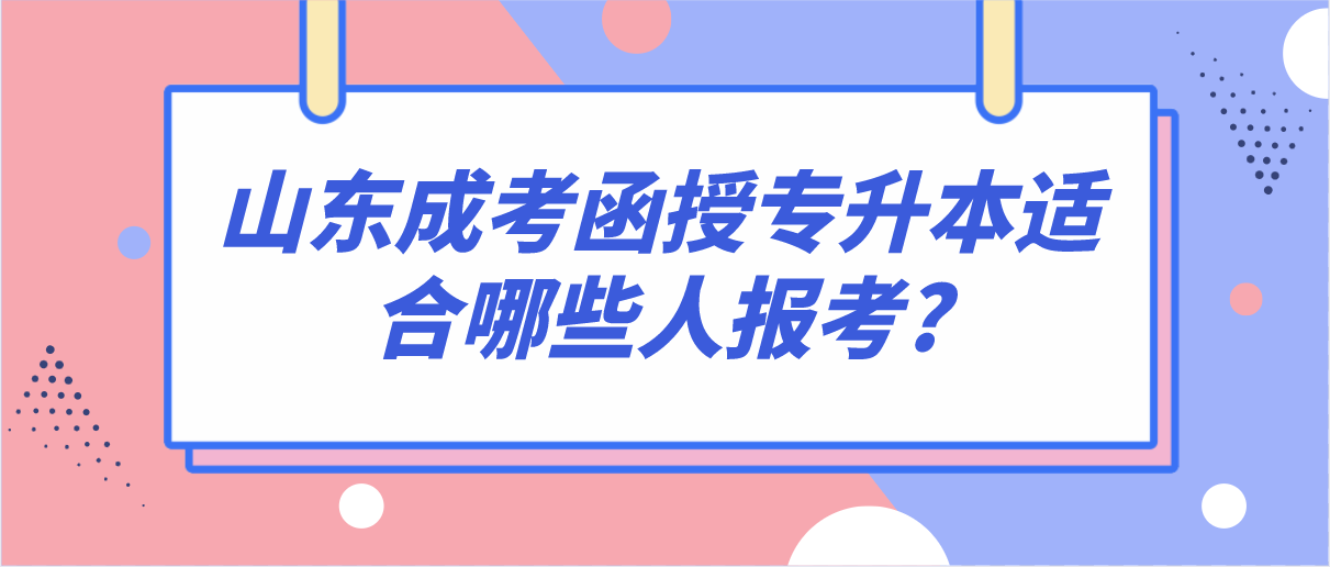 山东成考函授专升本适合哪些人报考?(图1)