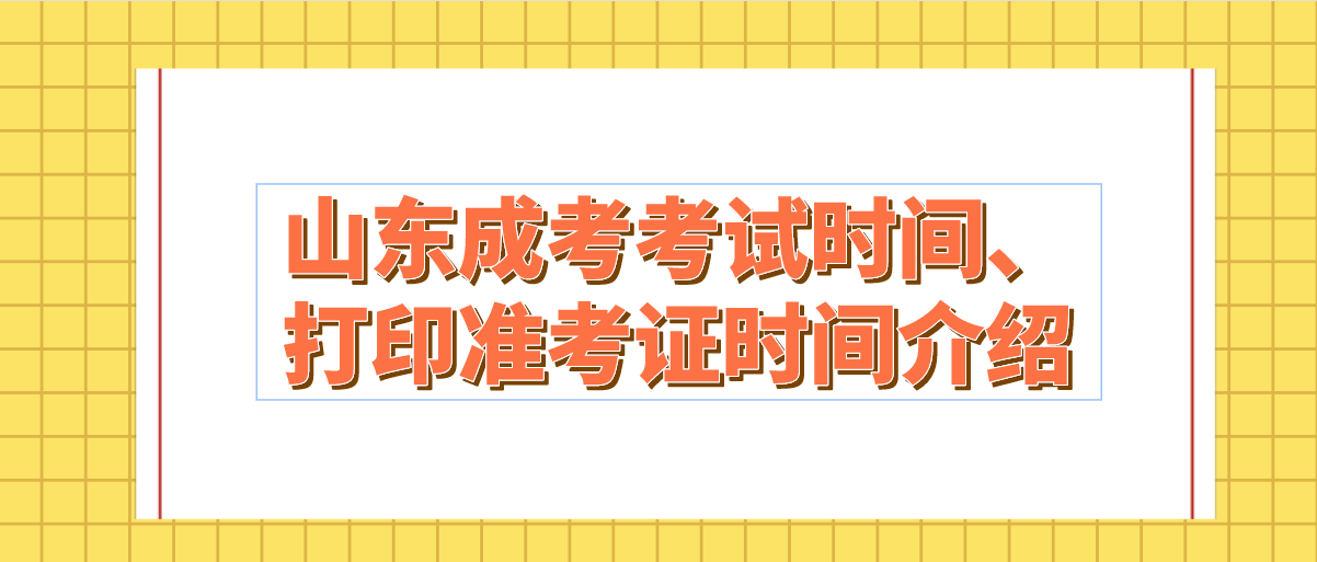 山东成考考试时间、打印准考证时间介绍(图1)