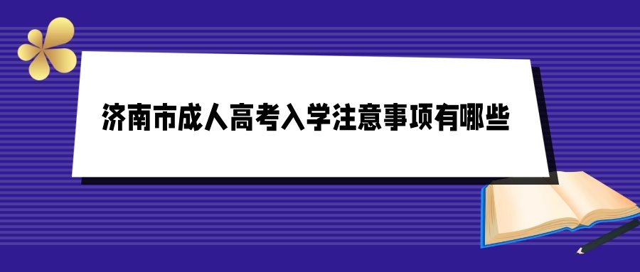 2022年济南市成人高考入学注意事项有哪些(图1)