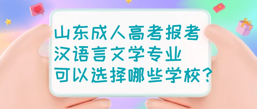 山东成人高考报考汉语言文学专业可以选择哪些学校？(图1)