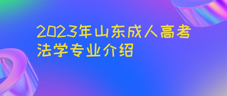 2023年山东成人高考法学专业介绍