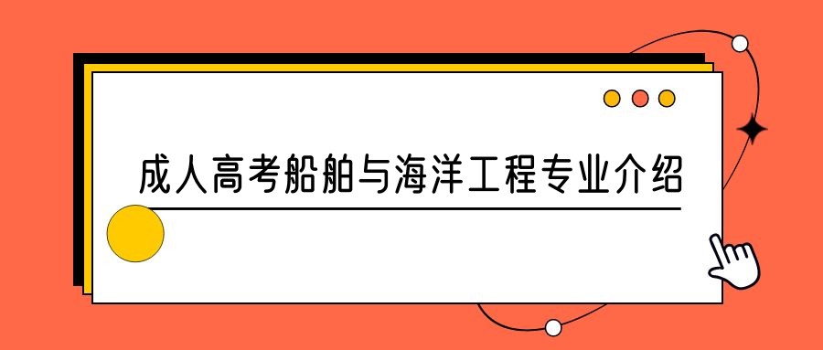 2023年山东成人高考船舶与海洋工程专业介绍 (图1)