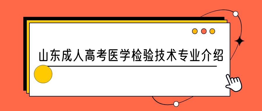 2023年山东成人高考医学检验技术专业介绍(图1)