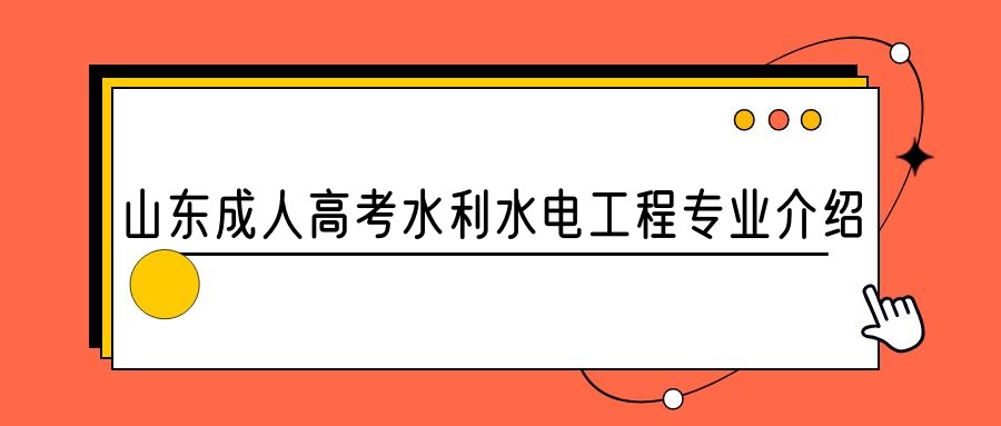 2023年山东成人高考水利水电工程专业介绍