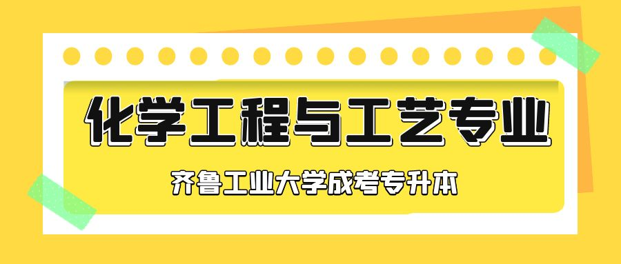 齐鲁工业大学成人高考专升本层次化学工程与工艺专业介绍(图1)