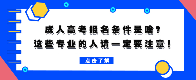 成人高考报名条件是啥？这些专业的人请一定要注意！(图1)