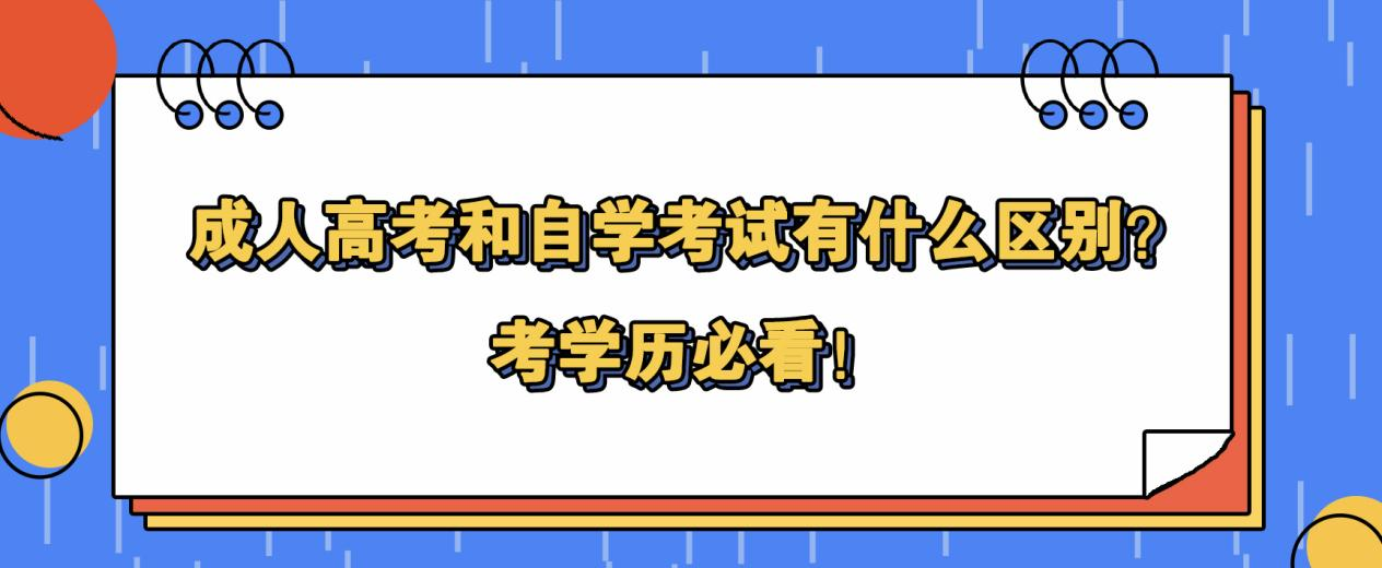 成人高考和自学考试有什么区别？考学历必看！(图1)