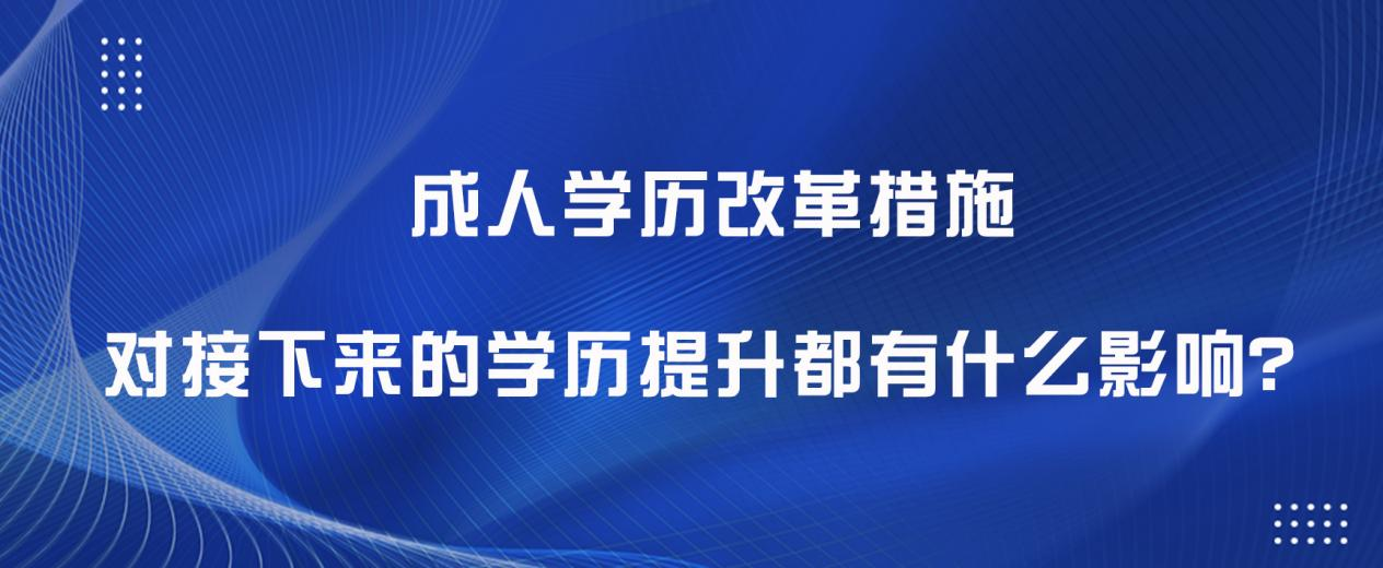 成人学历改革措施，对接下来的学历提升都有什么影响？(图1)