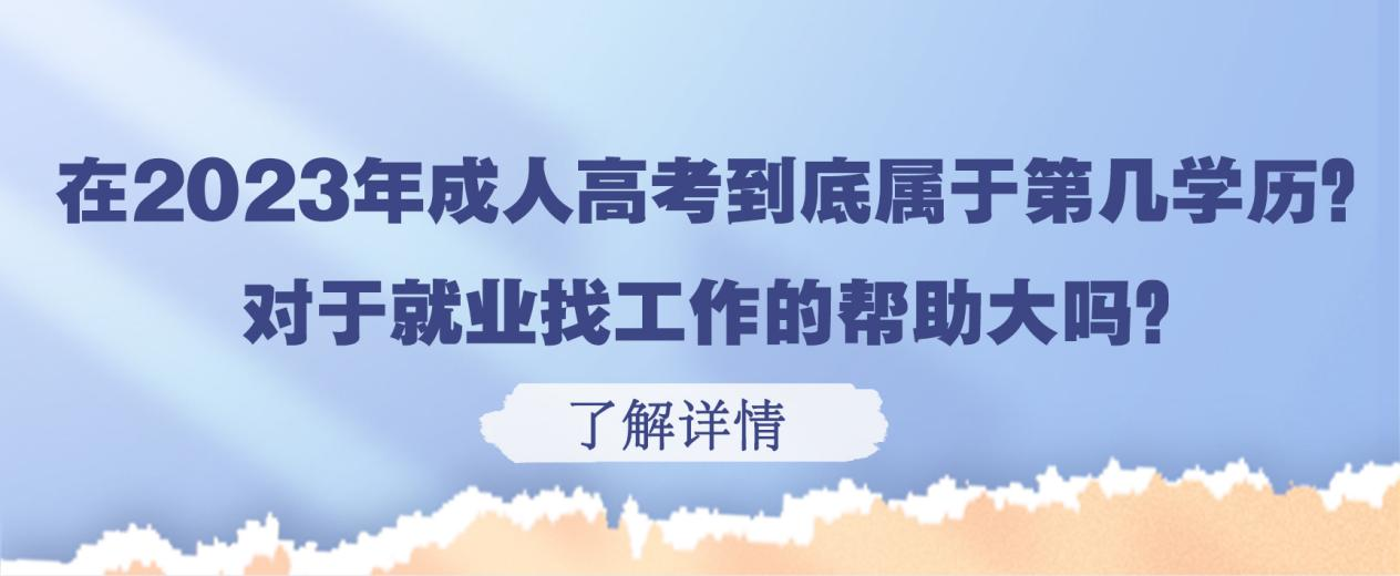 在2023年成人高考到底属于第几学历？对于就业找工作的帮助大吗？(图1)