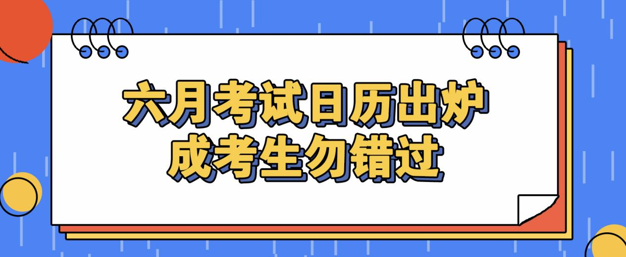 定了定了！六月考试日历出炉，成考生勿错过(图1)