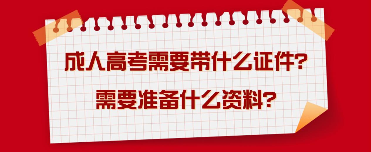 成人高考需要带什么证件？需要准备什么资料？(图1)