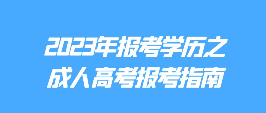 2023年报考学历之成人高考报考指南(图1)