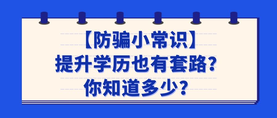 【防骗小常识】提升学历也有套路？你知道多少？(图1)