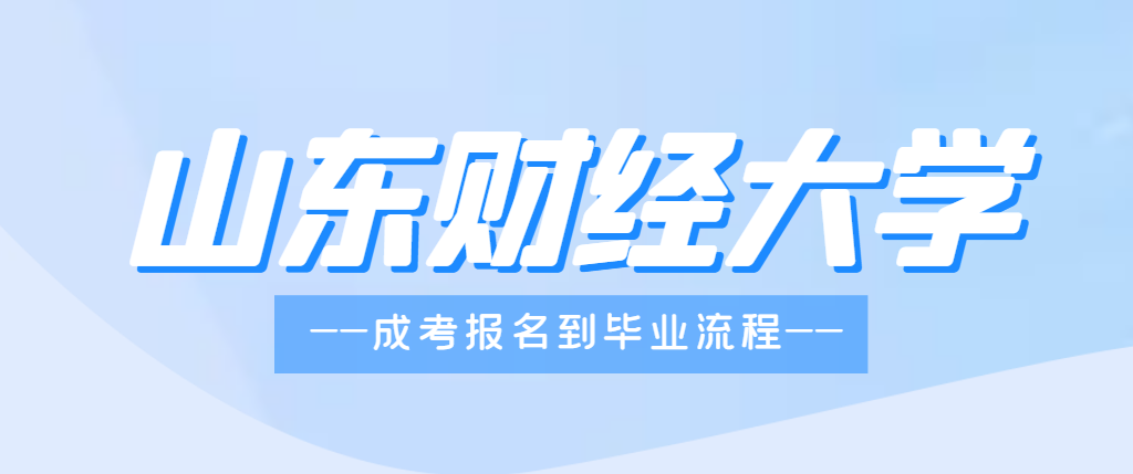 2023年山东财经大学成人高考报名到毕业全流程介绍(图1)