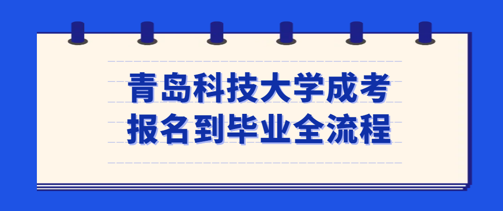 2023年青岛科技大学成人高考从报名到毕业全流程介绍(图1)