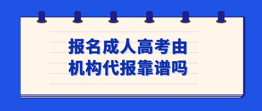 报名成人高考由机构代报靠谱吗？(图1)