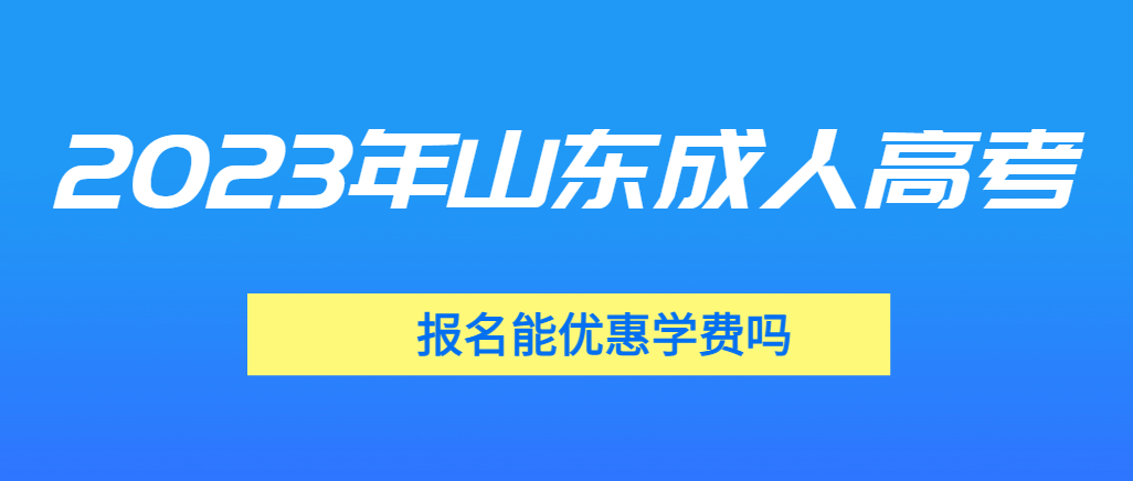 报名2023年山东成人高考能申请优惠学费吗？(图1)