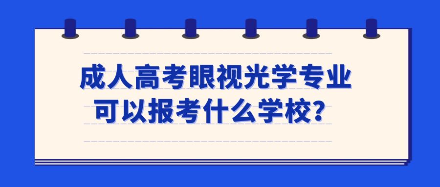 成人高考眼视光学专业可以报考什么学校？(图1)