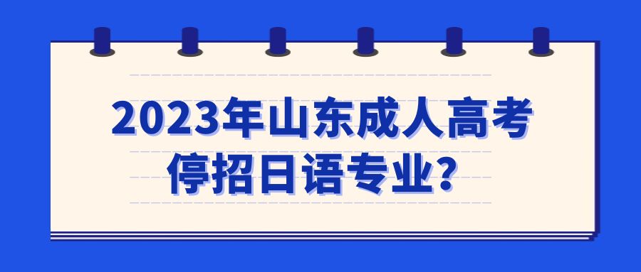 2023年山东成人高考停招日语专业？(图1)