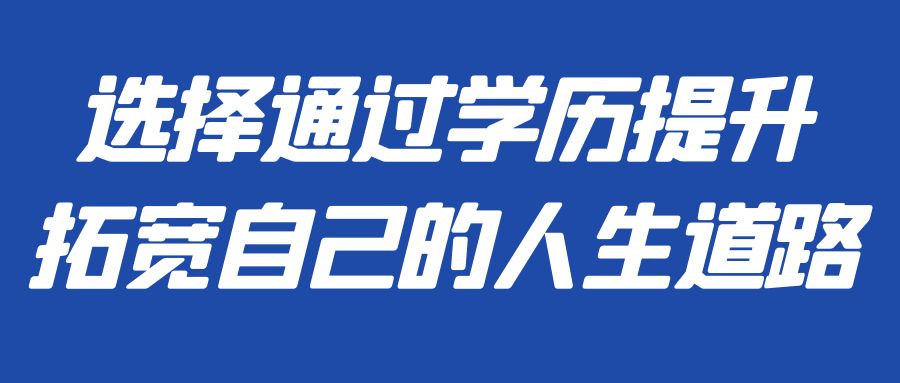 选择通过学历提升拓宽自己的人生道路