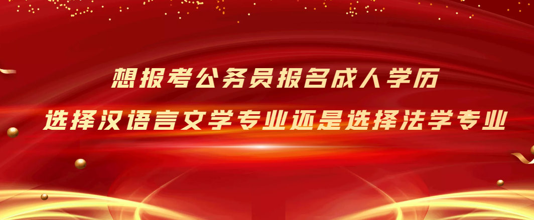 想考公务员，报名成人学历的汉语言文学还是选择法学？