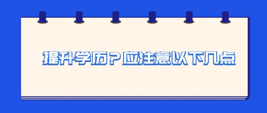 提升学历？应注意以下几点