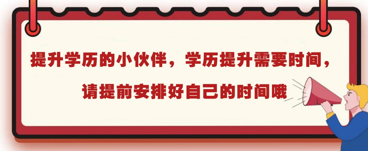 提升学历的小伙伴，学历提升需要时间，请提前安排好自己的时间哦。(图1)