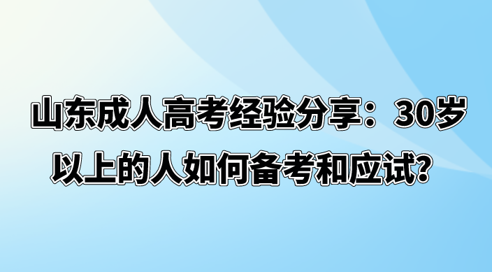 山东成人高考经验分享：30岁以上的人如何备考和应试？(图1)