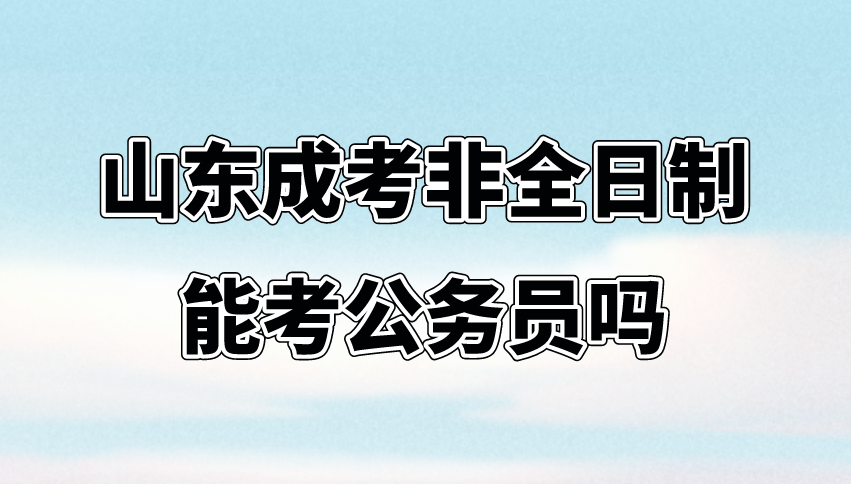 山东成考非全日制能考公务员吗