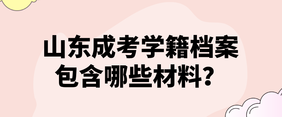 山东成考学籍档案包含哪些材料？