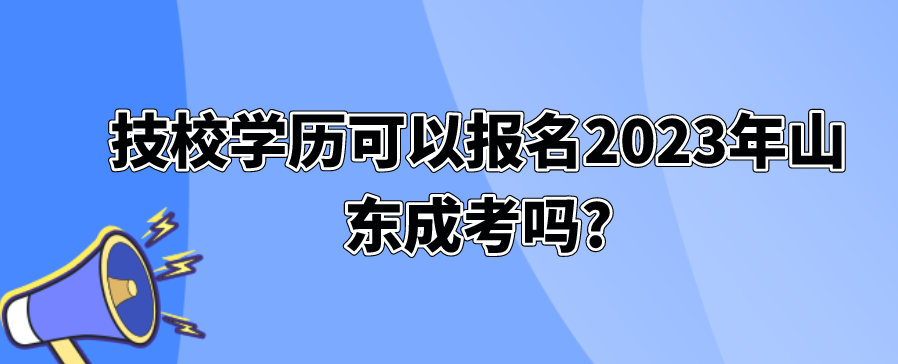 技校学历可以报名2023年山东成考吗?