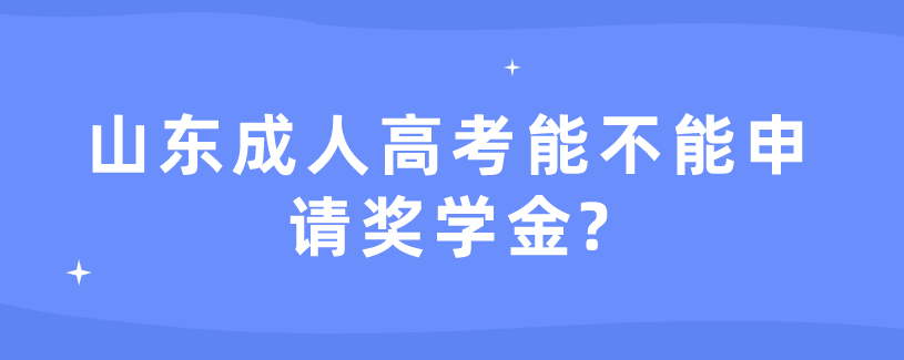 山东成人高考能不能申请奖学金?