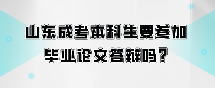 山东成考本科生要参加毕业论文答辩吗?(图1)