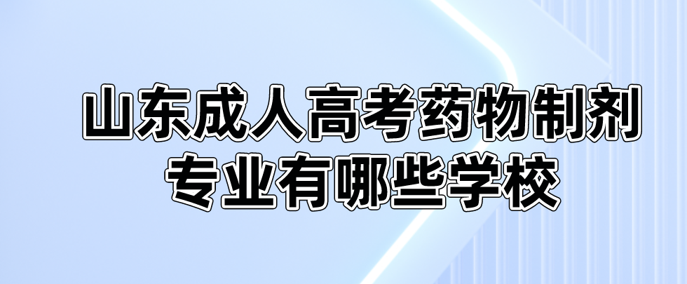 山东成人高考药物制剂专业有哪些学校(图1)