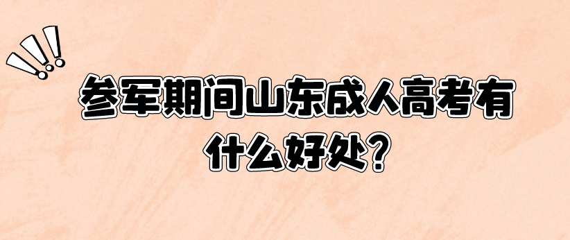 参军期间山东成人高考有什么好处?(图1)