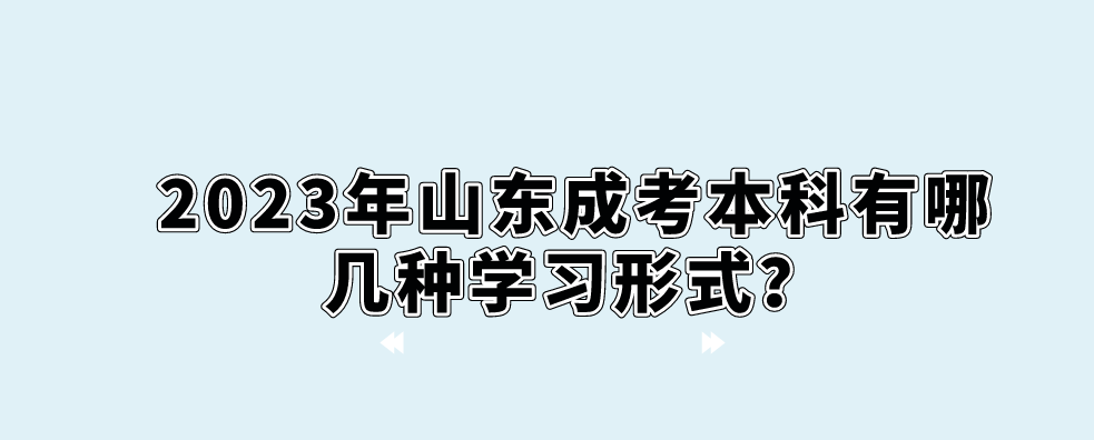 2023年山东成考本科有哪几种学习形式？