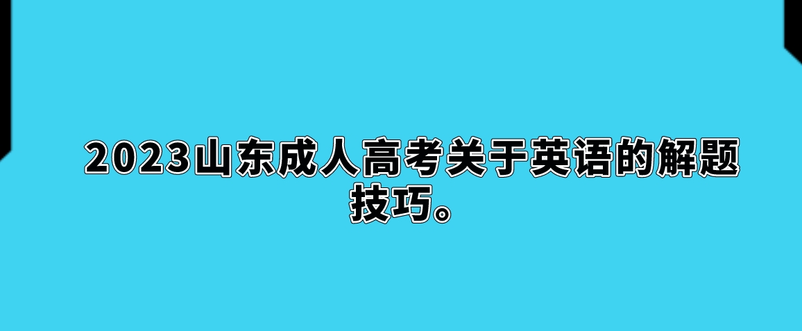 2023山东成人高考关于英语的解题技巧(图1)