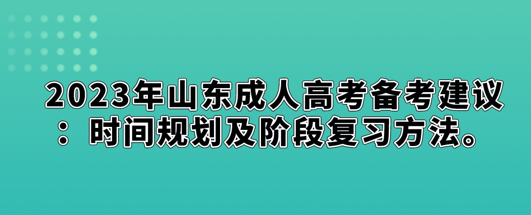 2023年山东成人高考备考建议：时间规划及阶段复习方法(图1)